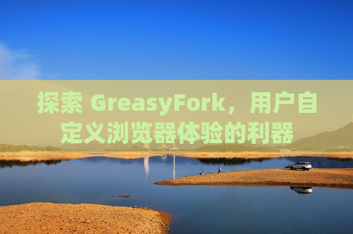 探索 GreasyFork，用户自定义浏览器体验的利器