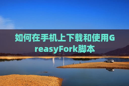 如何在手机上下载和使用GreasyFork脚本